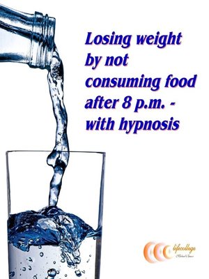 cover image of Losing weight by not consuming food after 8 p.m.--with hypnosis
